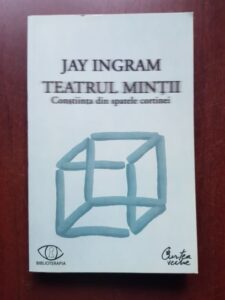 Jay Ingram - Teatrul mintii. Constiinta din spatele cortinei