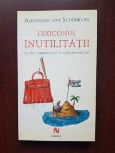 Alexander Von Schonburg - Lexiconul inutilitatii. Un mic vademecum al rafinamentului