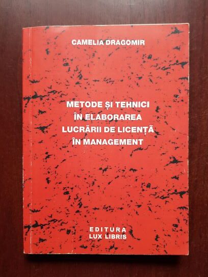 Camelia Dragomir - Metode si tehnici in elaborarea lucrarii de licenta in management