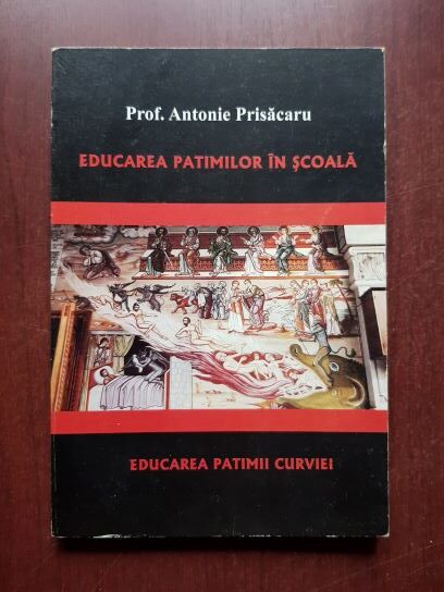 Antonie Prisacaru - Educarea patimilor in scoala. Educarea patimii curviei
