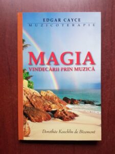 Dorothee Koechlin de Bizemont - Edgar Cayce. Muzicoterapia. Magia vindecarii prin muzica