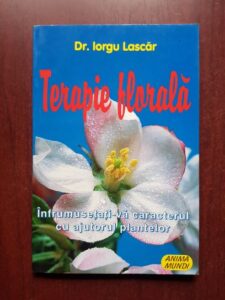 Iorgu Lascar - Terapie florala. Infrumusetati-va caracterul cu ajutorul plantelor