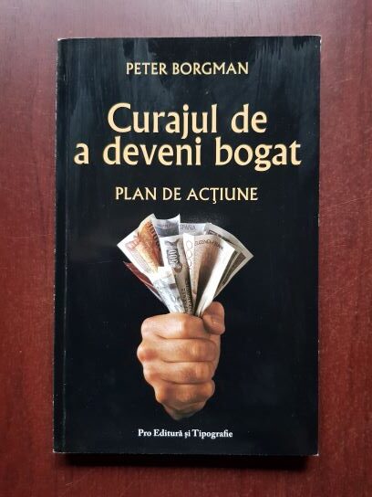 Peter Borgman - Curajul de a deveni bogat. Plan de actiune