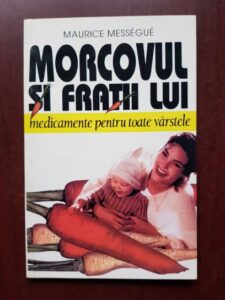 Maurice Messegue - Morcovul si fratii lui. Medicamente pentru toate varstele