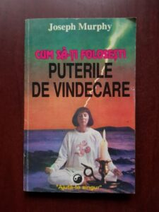 Joseph Murphy - Cum sa-ti folosesti puterile de vindecare