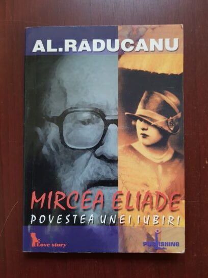 Alexandru Raducanu - Mircea Eliade, povestea unei iubiri
