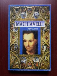 Marcel Brion - Machiavelli. Geniu si destin