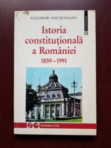 Eleodor Focseneanu - Istoria constitutionala a Romaniei 1859-1991