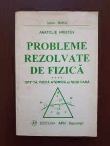 Anatolie Hristev - Probleme rezolvate de fizica. Optica. Fizica atomica si nucleara
