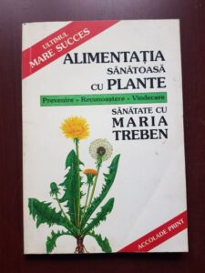 Maria Treben - Alimentatia sanatoasa cu plante. Prevenire, recunoastere, vindecare
