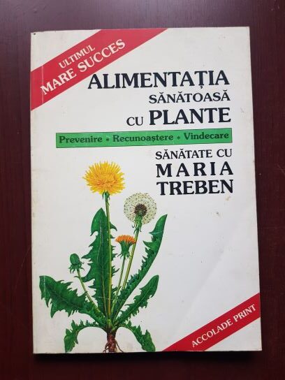 Maria Treben - Alimentatia sanatoasa cu plante. Prevenire, recunoastere, vindecare