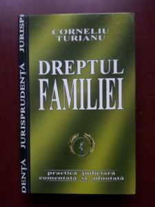 Corneliu Turianu - Dreptul familiei. Practica judiciara comentata si adnotata