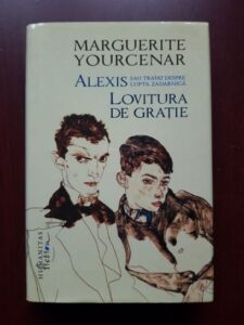 Marguerite Yourcenar - Alexis sau tratat despre lupta zadarnica. Lovitura de gratie