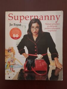 Jo Frost - Supernanny. Sfaturi practice si eficiente pentru educarea copilului