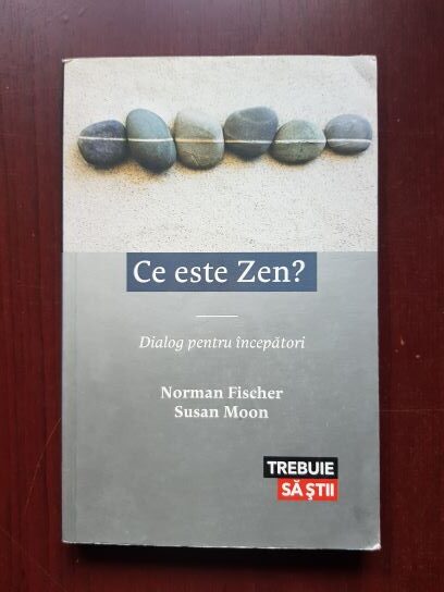 Norman Fischer, Susan Moon - Ce este Zen? Dialog pentru incepatori