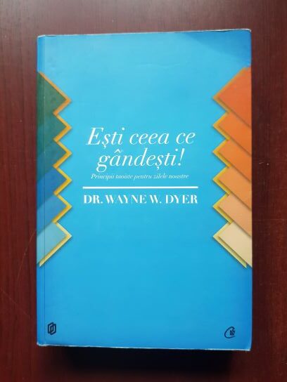 Wayne W. Dyer - Esti ceea ce gandesti! Principii taoiste pentru zilele noastre