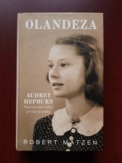 Robert Matzen - Olandeza. Audrey Hepbur, tineretea unei vedete pe timp de razboi