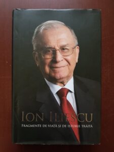 Ion Iliescu - Fragmente de viata si de istorie traita (2011, cu autograful si dedicatia autorului)