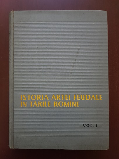 Virgil Vatasianu - Istoria artei feudale in tarile romane. Volumul 1 (1959)