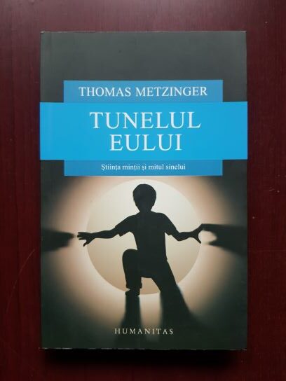 Thomas Metzinger - Tunelul eului. Stiinta mintii si mitul sinelui