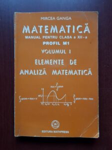 Mircea Ganga - Matematica. Manual pentru clasa a XII-a. Profil M1. Volumul 1, elemente de analiza matematica