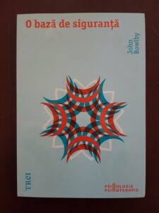 John Bowlby - O baza de siguranta. Aplicatii clinice ale teoriei atasamentului