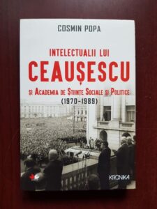 Cosmin Popa - Intelectualii lui Ceausescu si Academia de Stiinte Sociale si Politice (1970-1989)