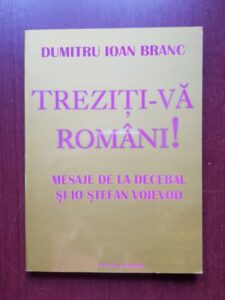 Dumitru Ioan Branc - Treziti-va romani! Mesaje de la Decebal si Io Stefan Voievod
