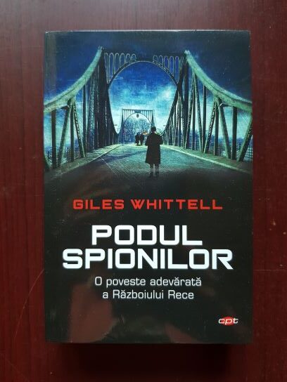 Giles Whittell - Podul spionilor. O poveste adevarata a Razboiului Rece