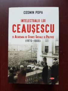 Cosmin Popa - Intelectualii lui Ceausescu si Academia de Stiinte Sociale si Politice (1970-1989)
