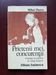 Mihai Florea - Prietenii mei, concurentii. Formatii si portrete de artisti amatori