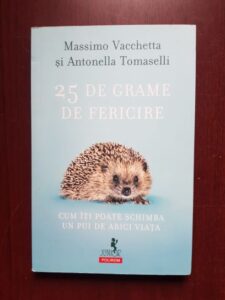 Massimo Vacchetta, Antonella Tomaselli - 25 de grame de fericire. Cum iti poate schimba un pui de arici viata