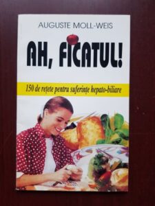 Auguste Moll Weis - Ah, ficatul! 150 de retete pentru suferintele hepato-biliare