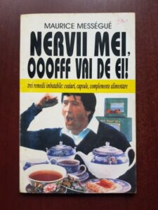 Maurice Messegue - Nervii mei, ooofff vai de ei! Remedii imbatabile: ceaiuri, capsule, complemente alimentare