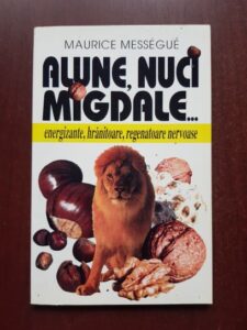 Maurice Messegue - Alune, nuci, migdale. Energizante, hranitoare, regenatoare nervoase