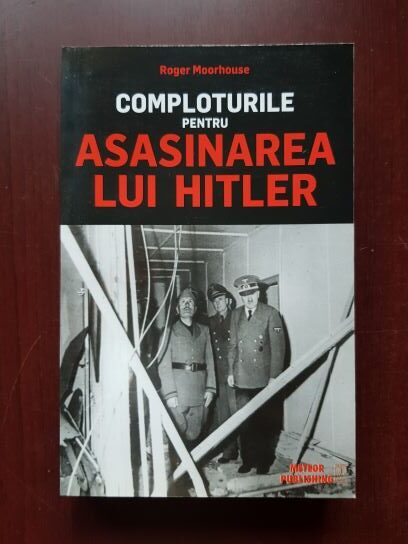 Roger Moorhouse - Comploturile pentru asasinarea lui Hitler