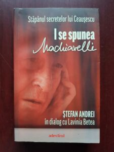 Stefan Andrei, Lavinia Betea - Stapanul secretelor lui Ceausescu. I se spunea Machiavelli