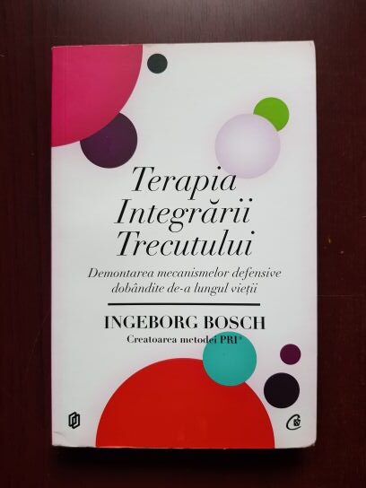 Ingeborg Bosch - Terapia integrarii trecutului. Demontarea mecanismelor defensive dobandite de-a lungul vieti
