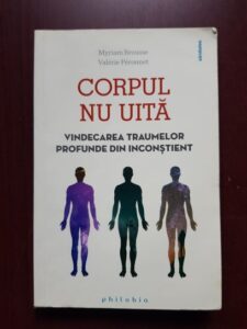 Myriam Brousse, Valerie Peronnet - Corpul nu uita. Vindecarea traumelor profunde din inconstient