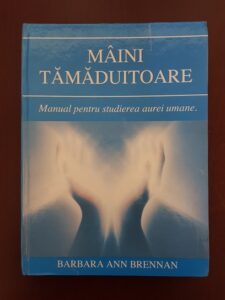 Barbara Ann Brennan - Maini tamaduitoare. Manual pentru studierea aurei umane. Calatorie spre vindecarea de sine 2 volume