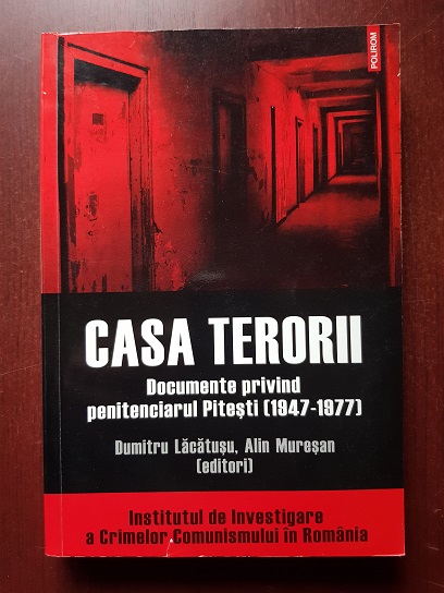 Dumitru Lacatusu, Alin Muresan - Casa terorii. Documente privind penitenciarul Pitesti (1947-1977)