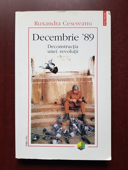 Ruxandra Cesereanu - Decembrie '89. Deconstructia unei revolutii