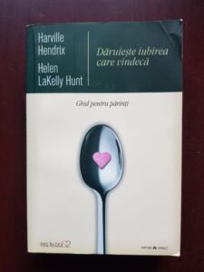 Harville Hendrix, Helen LaKelly Hunt - Daruieste iubirea care vindeca. Ghid pentru parinti