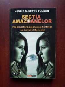 Vasile Dumitru Fulger - Sectia amazoanelor. File din istoria spionajului horthyst pe teritoriul Romaniei