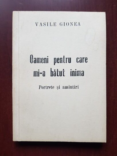 Vasile Gionea - Oameni pentru care mi-a batut inima. Portrete si amintiri