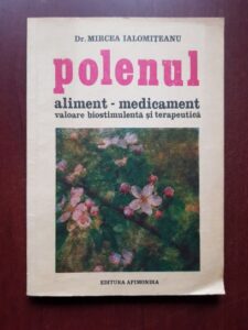 Mircea Ialomiteanu - Polenul. Aliment medicament valoare biostimulenta si terapeutica