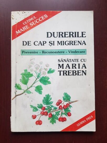 Maria Treben - Durerile de cap si migrena. Prevenire, recunoastere, vindecare