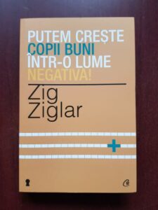 Zig Ziglar - Putem creste copii buni intr-o lume negativa!