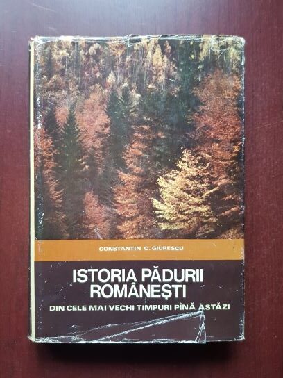 Constantin C. Giurescu - Istoria padurii romanesti din cele mai vechi timpuri pana astazi