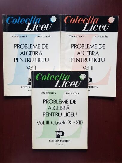 Ion Petrica, Ion Lazar - Probleme de algebra pentru liceu 3 volume